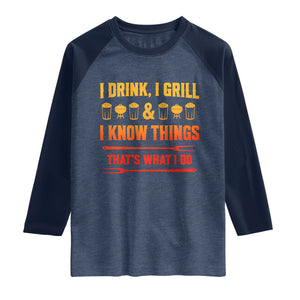 Funny BBQ Beer Lovers Raglan Shirt I Drink I Grill And I Know Things Bbq Barbecue Beer TS10 Heather Denim Navy Print Your Wear