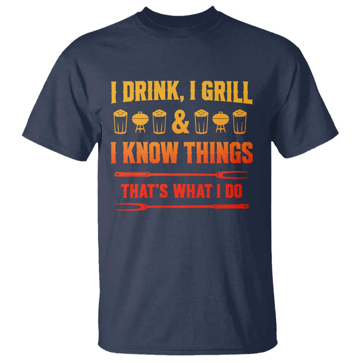 Funny BBQ Beer Lovers T Shirt I Drink I Grill And I Know Things Bbq Barbecue Beer TS10 Navy Print Your Wear