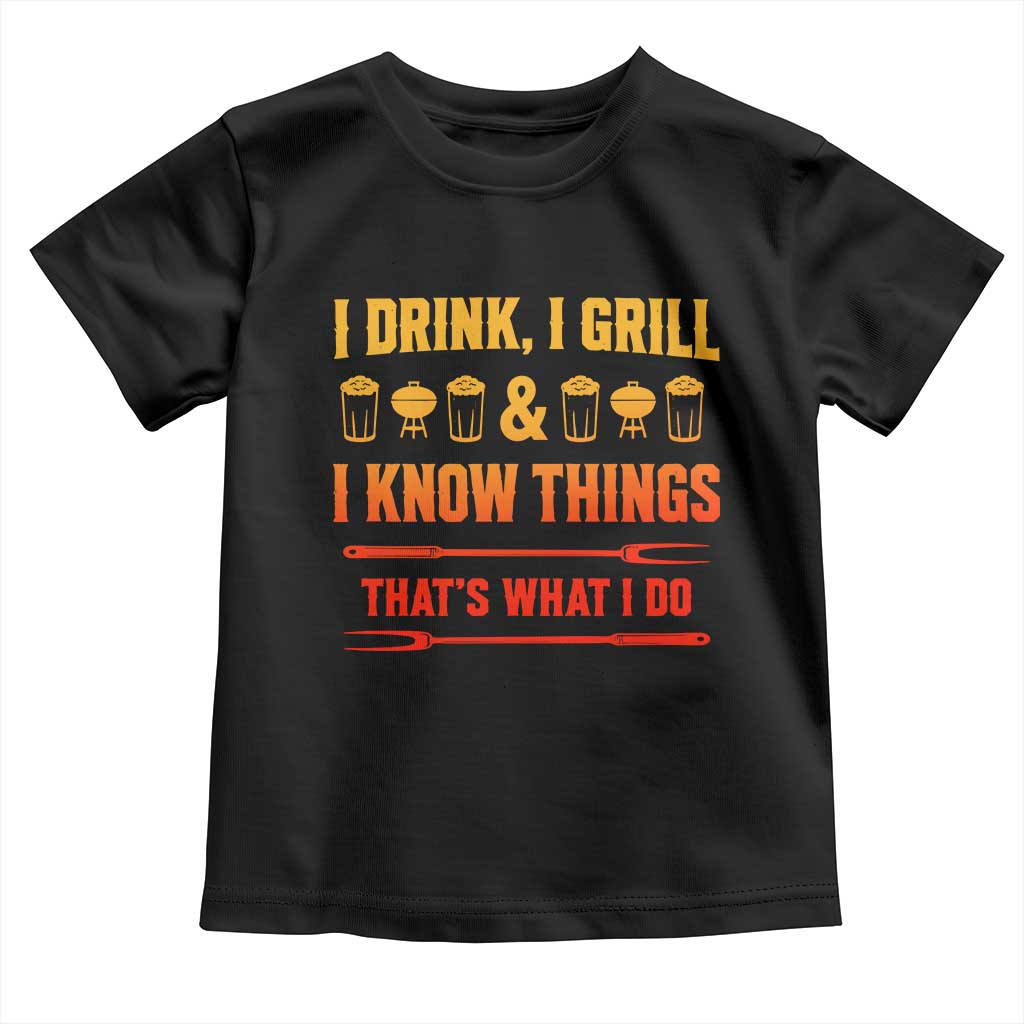 Funny BBQ Beer Lovers Toddler T Shirt I Drink I Grill And I Know Things Bbq Barbecue Beer TS10 Black Print Your Wear