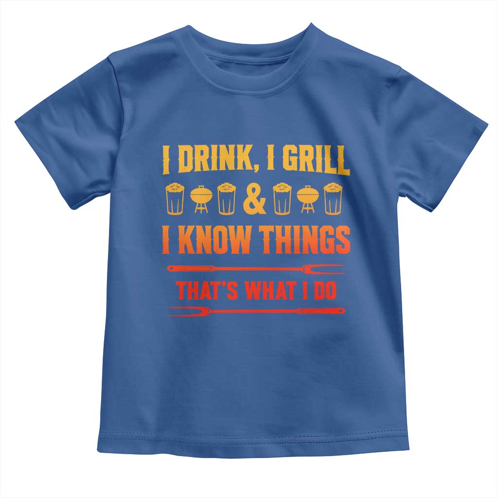 Funny BBQ Beer Lovers Toddler T Shirt I Drink I Grill And I Know Things Bbq Barbecue Beer TS10 Royal Blue Print Your Wear