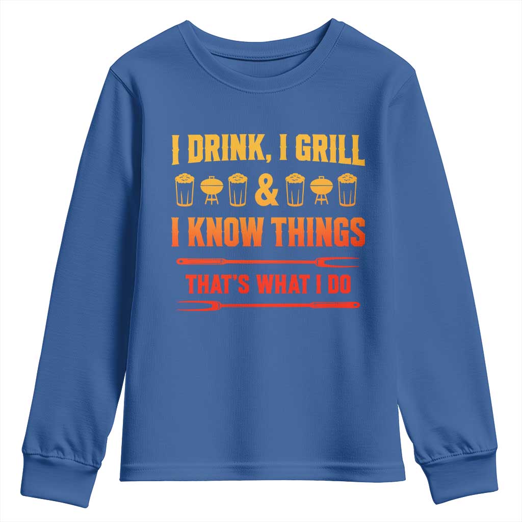Funny BBQ Beer Lovers Youth Sweatshirt I Drink I Grill And I Know Things Bbq Barbecue Beer TS10 Royal Blue Print Your Wear