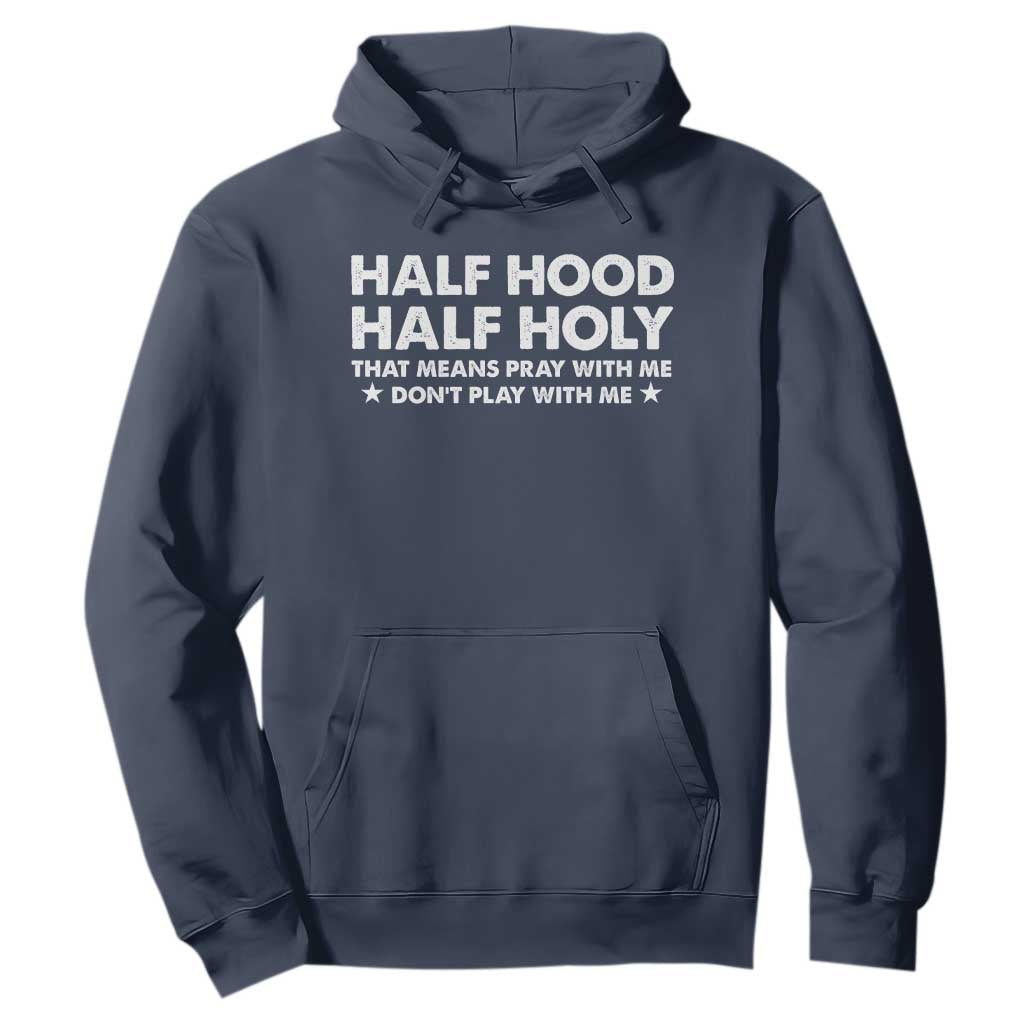 Half Hood Half Holy That Means Pray With Me Hoodie Christian Humor TS10 Navy Print Your Wear