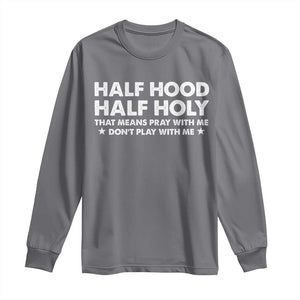 Half Hood Half Holy That Means Pray With Me Long Sleeve Shirt Christian Humor TS10 Charcoal Print Your Wear
