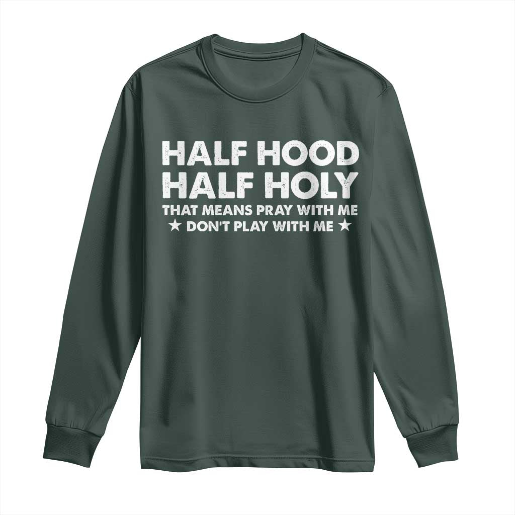 Half Hood Half Holy That Means Pray With Me Long Sleeve Shirt Christian Humor TS10 Dark Forest Green Print Your Wear
