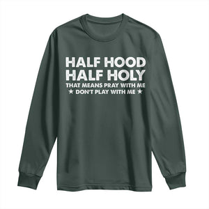 Half Hood Half Holy That Means Pray With Me Long Sleeve Shirt Christian Humor TS10 Dark Forest Green Print Your Wear