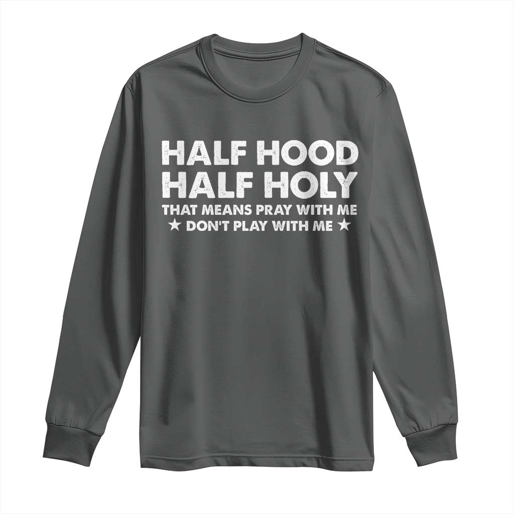 Half Hood Half Holy That Means Pray With Me Long Sleeve Shirt Christian Humor TS10 Dark Heather Print Your Wear