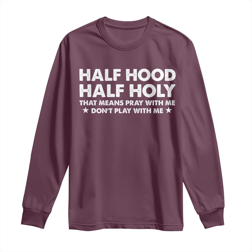 Half Hood Half Holy That Means Pray With Me Long Sleeve Shirt Christian Humor TS10 Maroon Print Your Wear