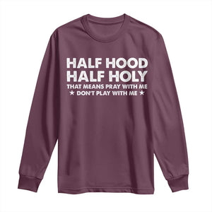 Half Hood Half Holy That Means Pray With Me Long Sleeve Shirt Christian Humor TS10 Maroon Print Your Wear