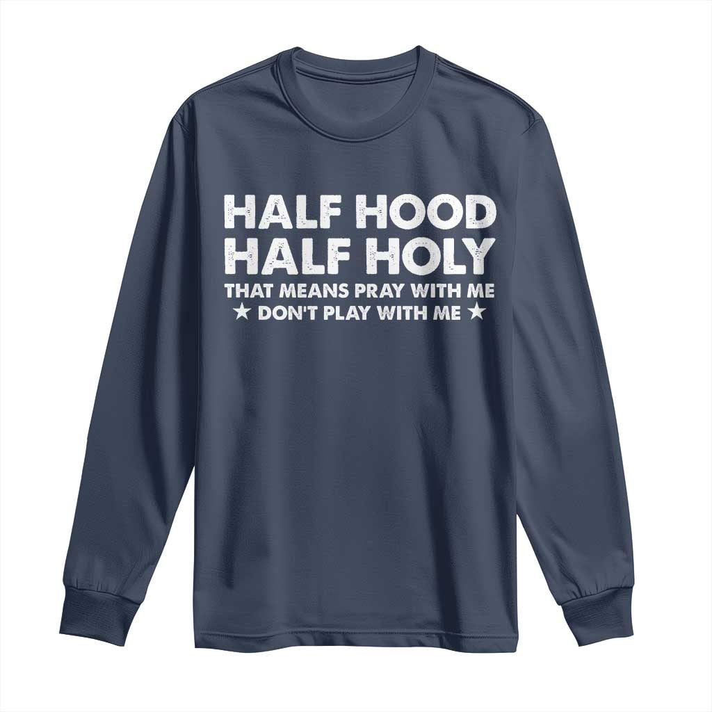 Half Hood Half Holy That Means Pray With Me Long Sleeve Shirt Christian Humor TS10 Navy Print Your Wear