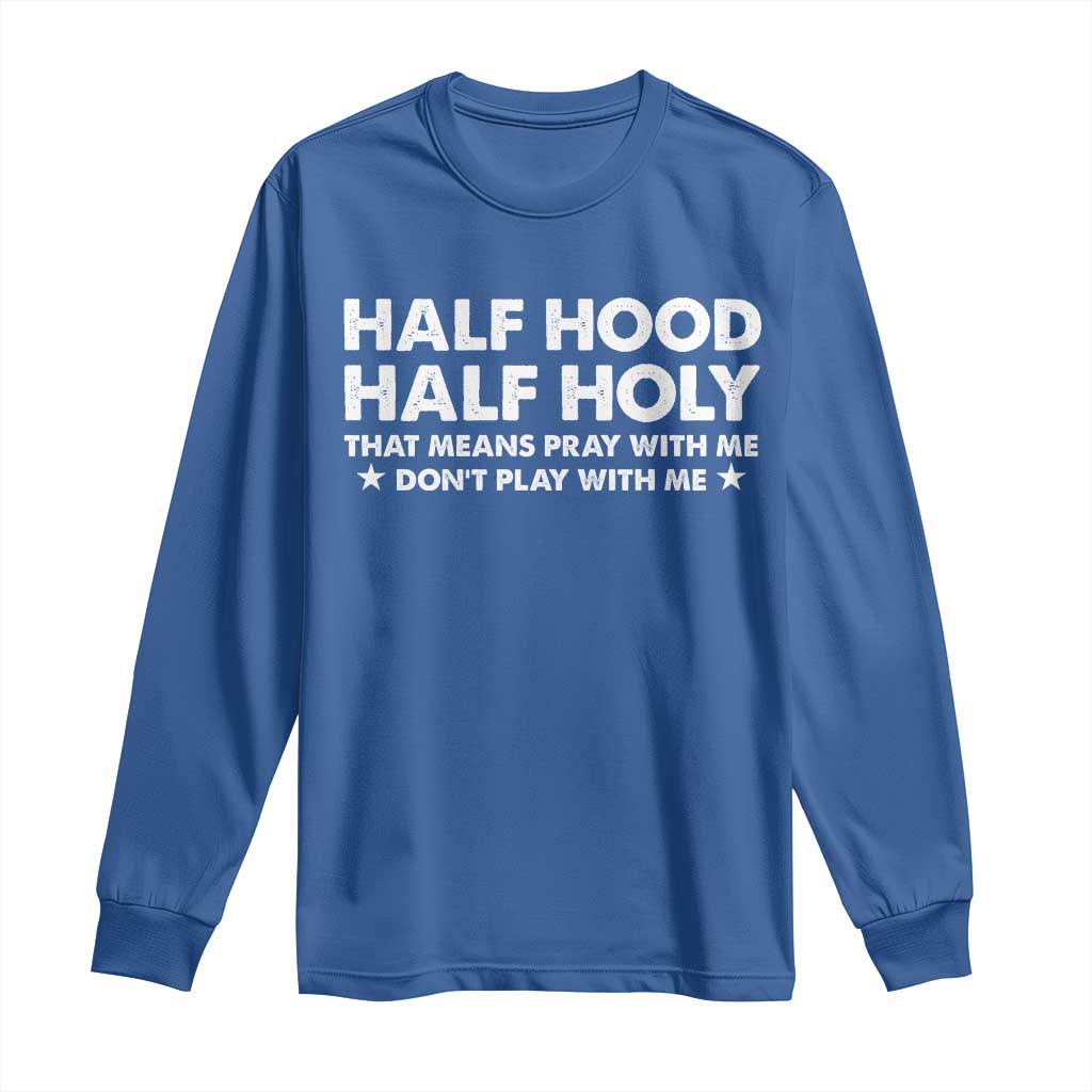 Half Hood Half Holy That Means Pray With Me Long Sleeve Shirt Christian Humor TS10 Royal Blue Print Your Wear