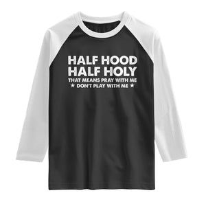 Half Hood Half Holy That Means Pray With Me Raglan Shirt Christian Humor TS10 Black White Print Your Wear