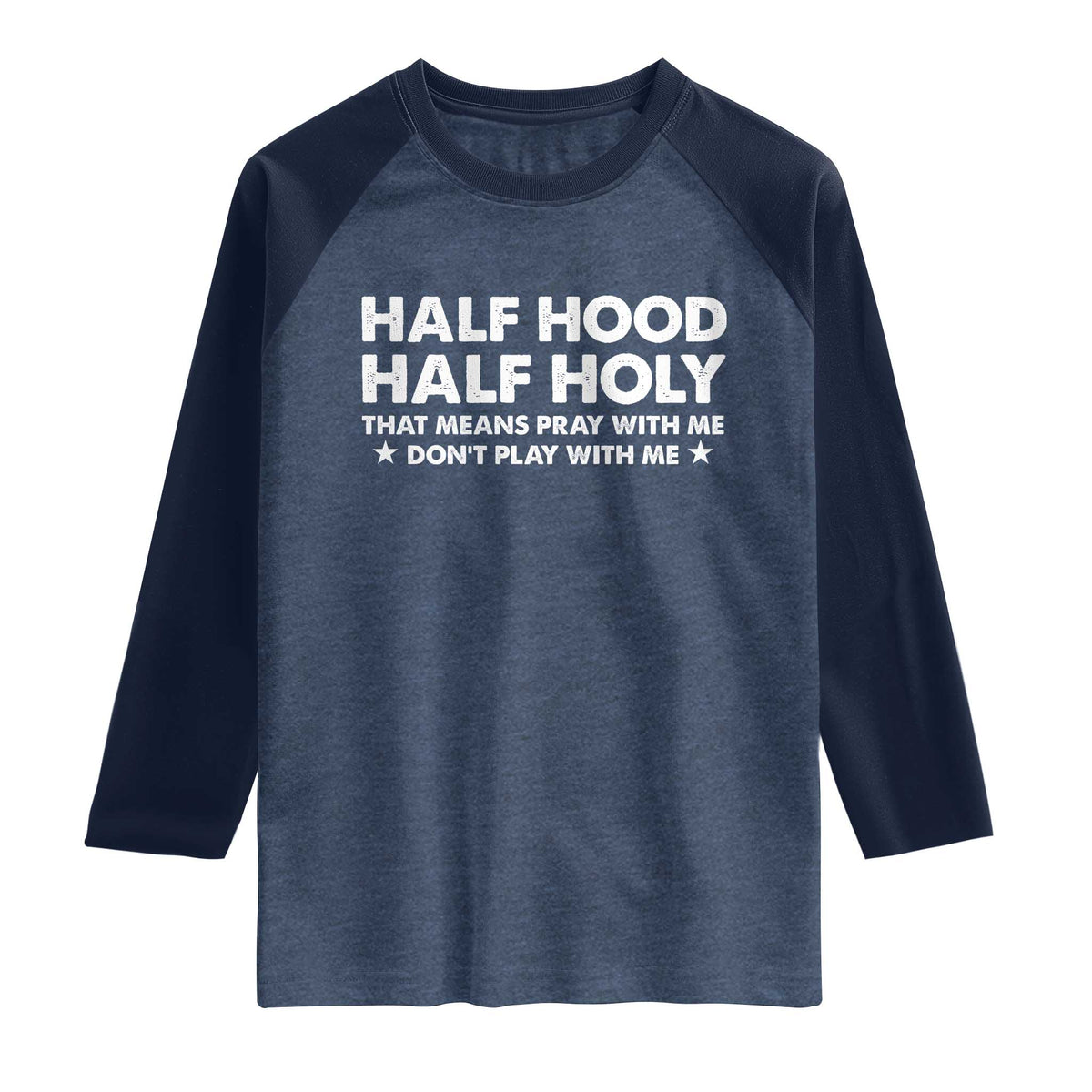 Half Hood Half Holy That Means Pray With Me Raglan Shirt Christian Humor TS10 Heather Denim Navy Print Your Wear