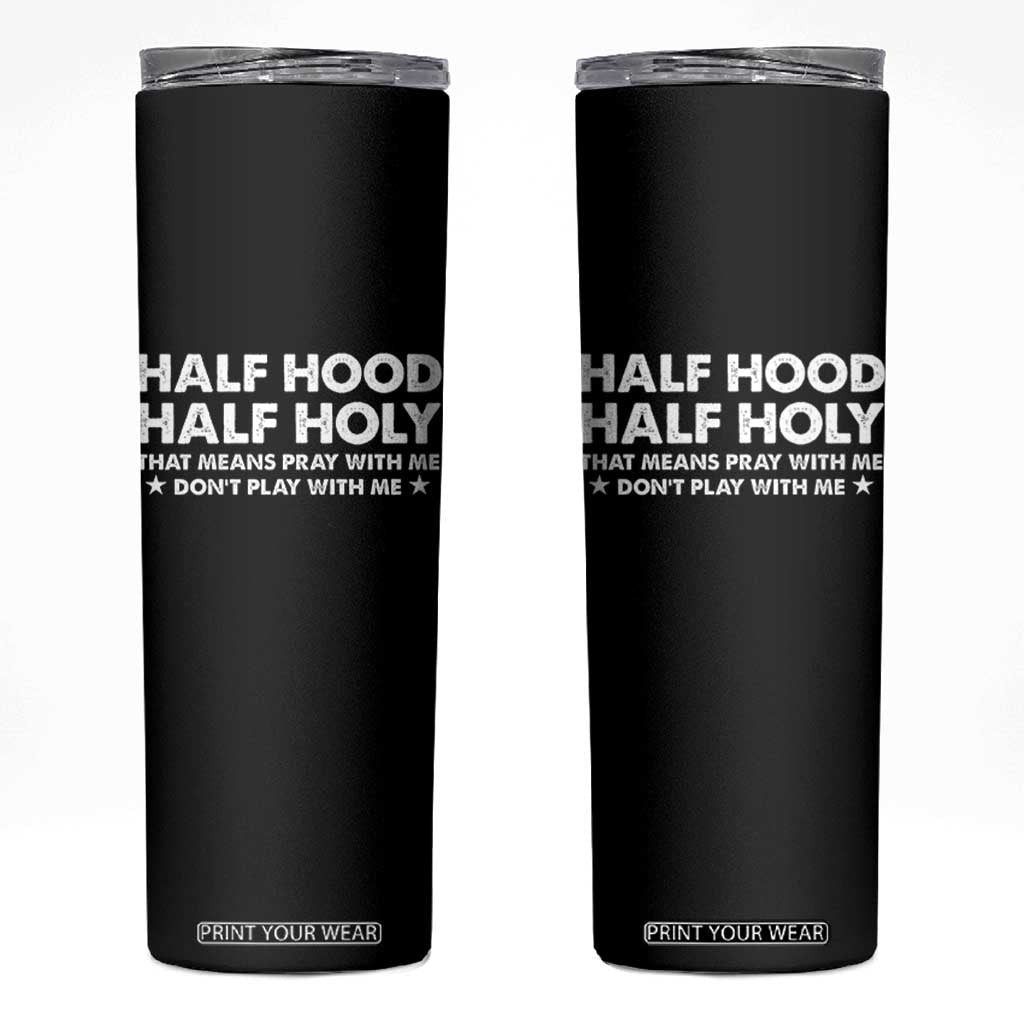 Half Hood Half Holy That Means Pray With Me Skinny Tumbler Christian Humor TS10 Black Print Your Wear