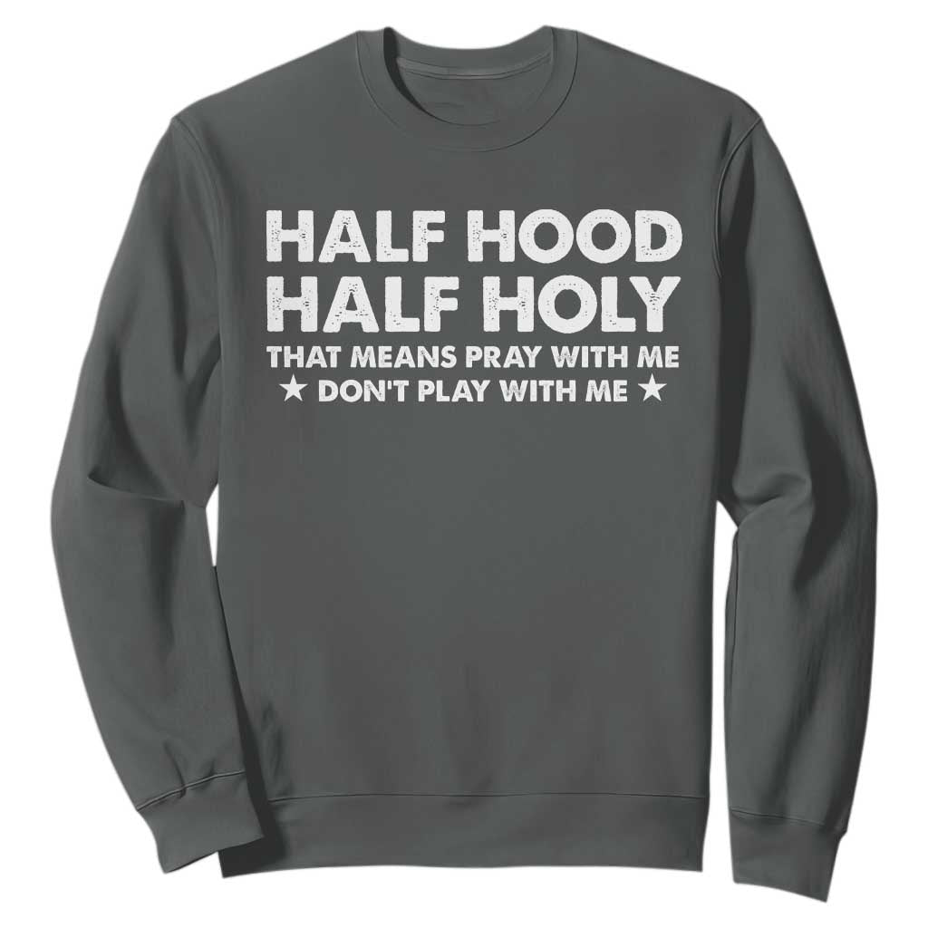 Half Hood Half Holy That Means Pray With Me Sweatshirt Christian Humor TS10 Dark Heather Print Your Wear
