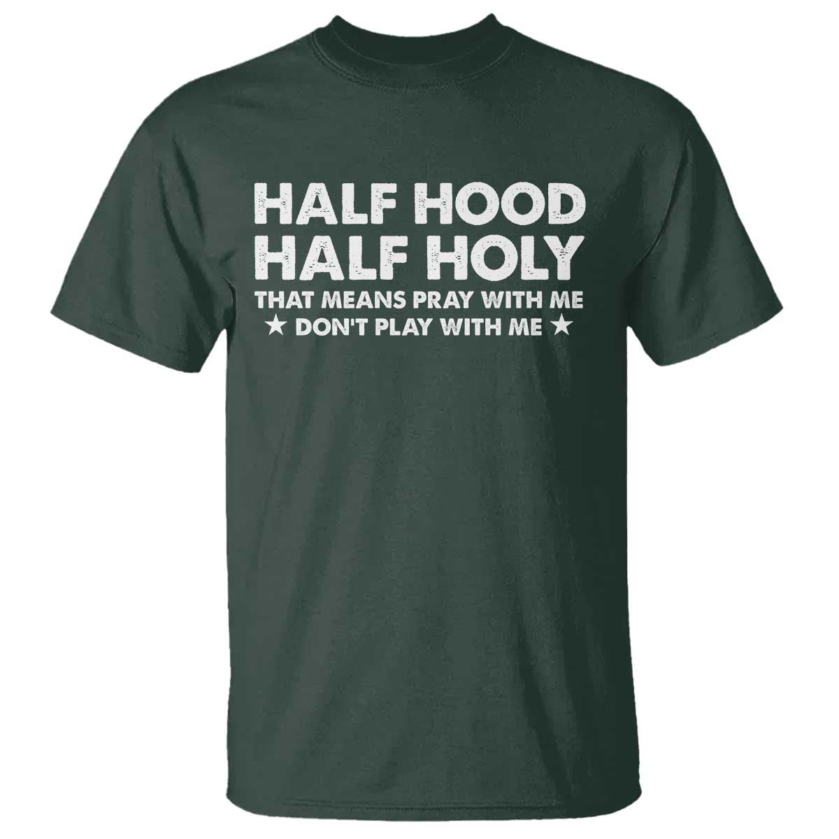 Half Hood Half Holy That Means Pray With Me T Shirt Christian Humor TS10 Dark Forest Green Print Your Wear