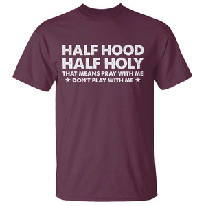 Half Hood Half Holy That Means Pray With Me T Shirt Christian Humor TS10 Maroon Print Your Wear
