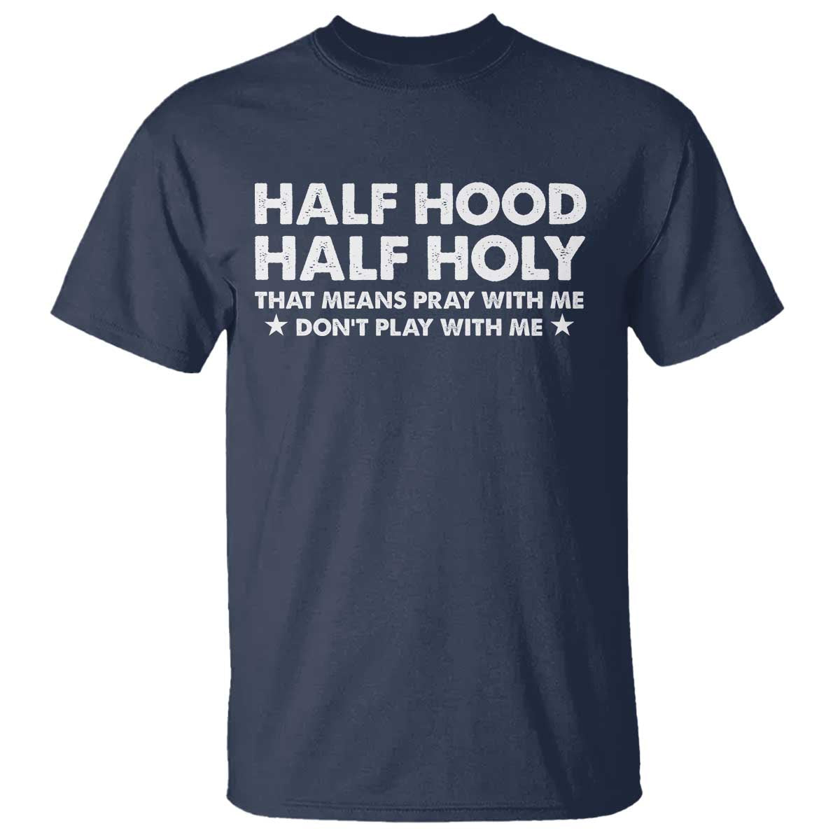 Half Hood Half Holy That Means Pray With Me T Shirt Christian Humor TS10 Navy Print Your Wear