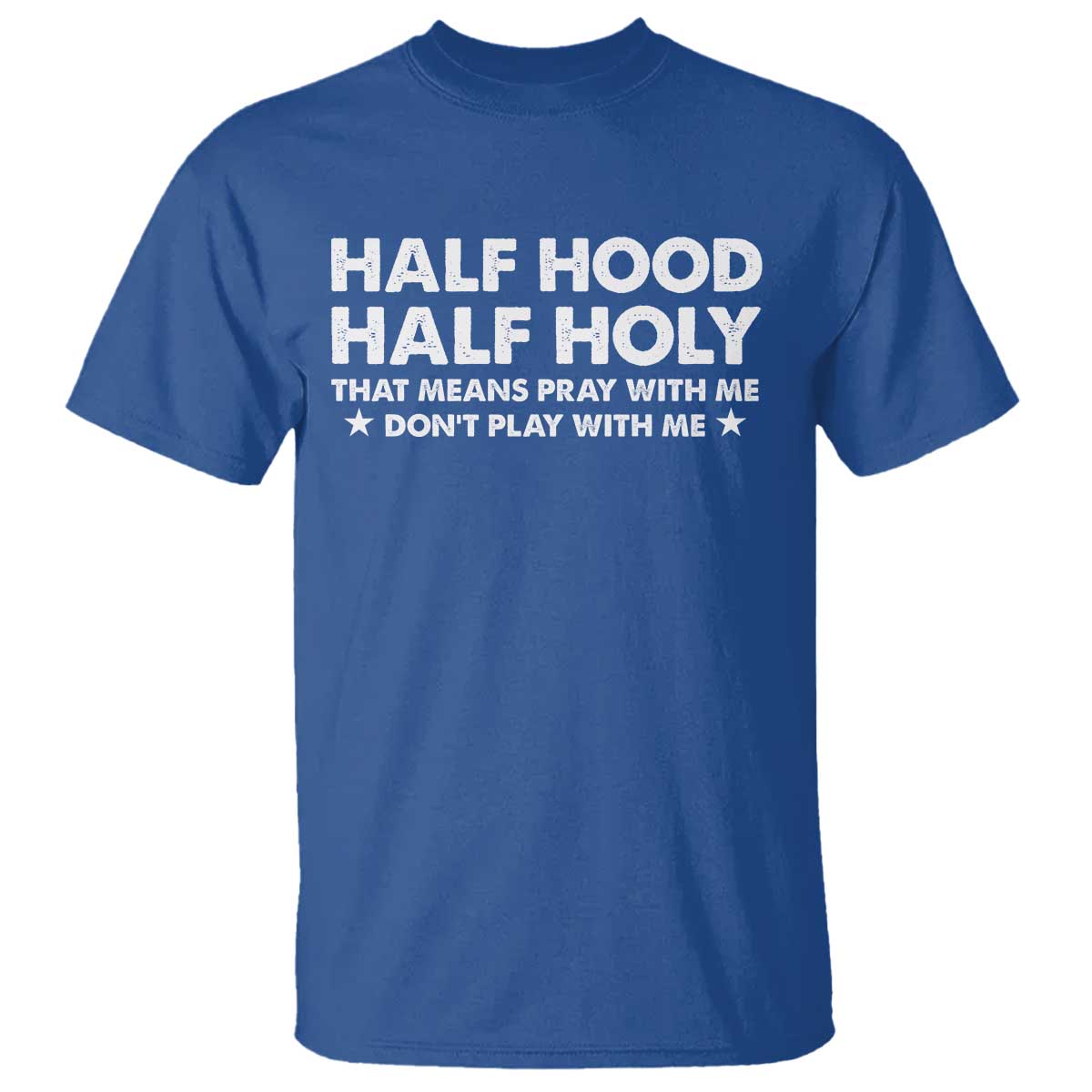 Half Hood Half Holy That Means Pray With Me T Shirt Christian Humor TS10 Royal Blue Print Your Wear