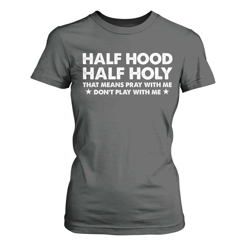 Half Hood Half Holy That Means Pray With Me T Shirt For Women Christian Humor TS10 Dark Heather Print Your Wear