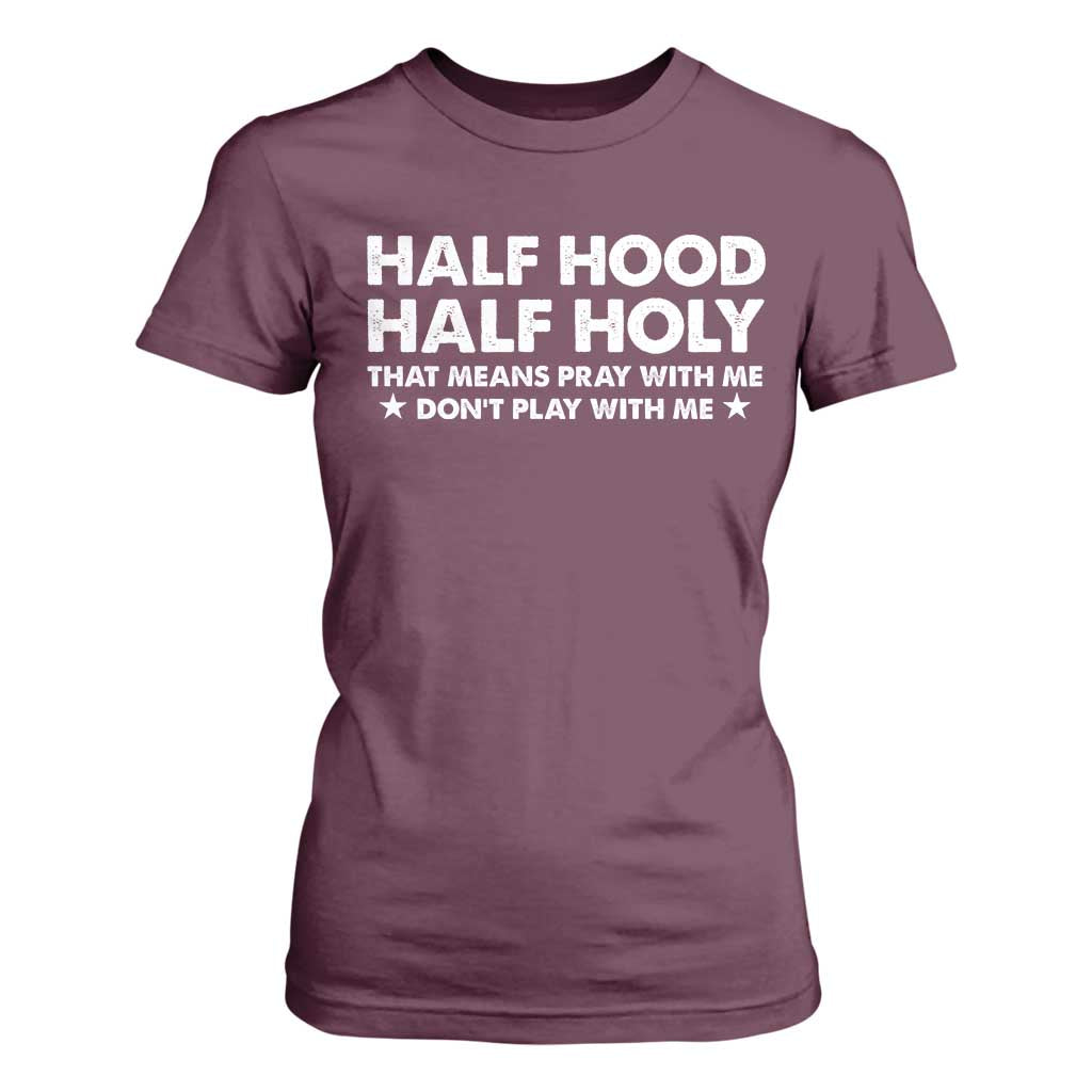 Half Hood Half Holy That Means Pray With Me T Shirt For Women Christian Humor TS10 Maroon Print Your Wear