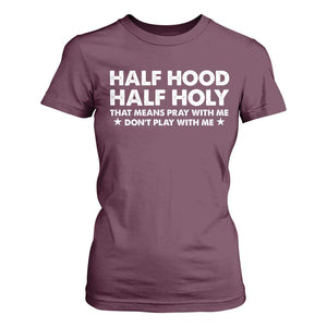 Half Hood Half Holy That Means Pray With Me T Shirt For Women Christian Humor TS10 Maroon Print Your Wear