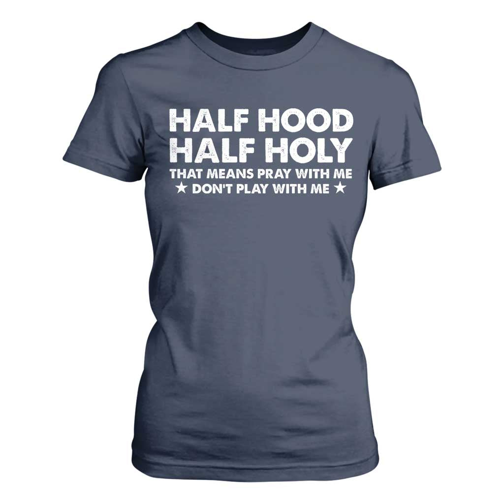 Half Hood Half Holy That Means Pray With Me T Shirt For Women Christian Humor TS10 Navy Print Your Wear