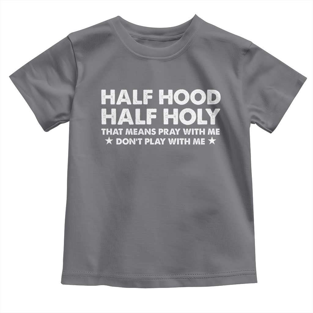 Half Hood Half Holy That Means Pray With Me Toddler T Shirt Christian Humor TS10 Charcoal Print Your Wear
