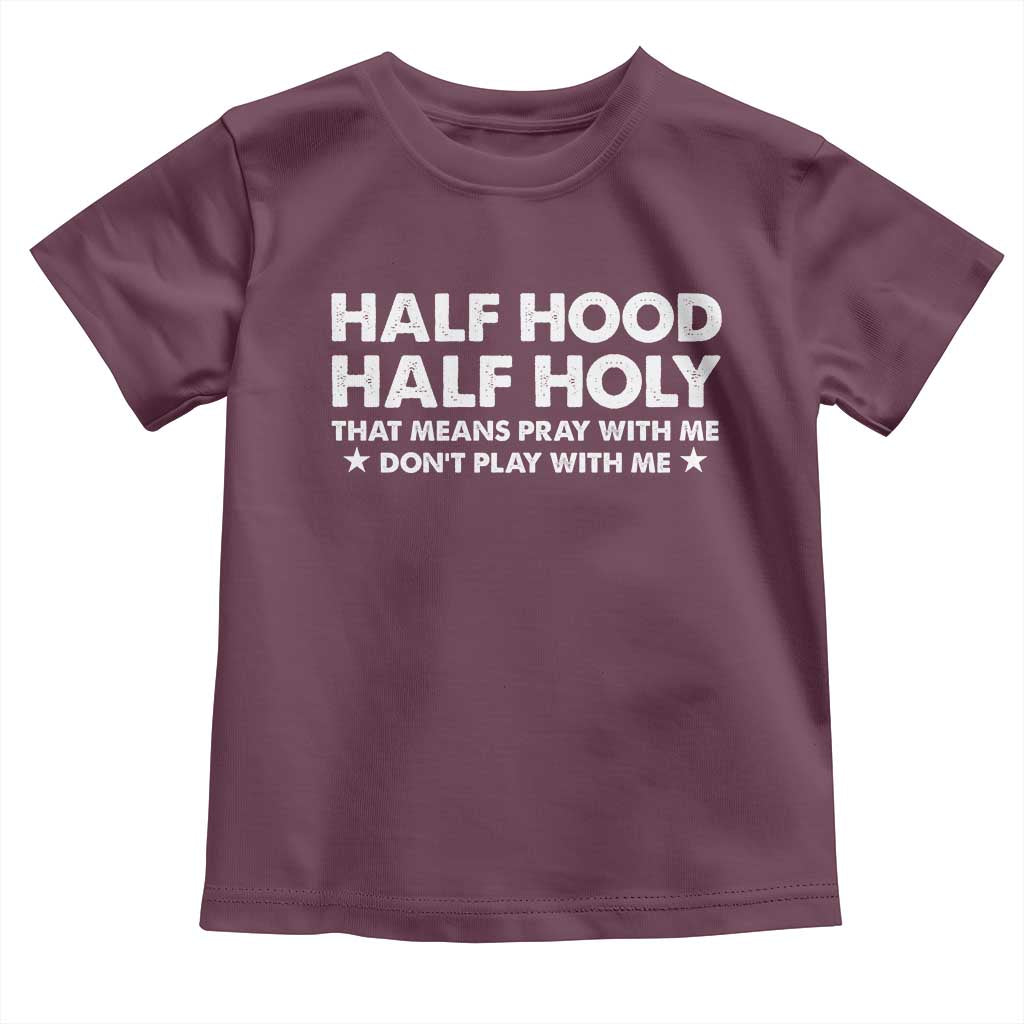 Half Hood Half Holy That Means Pray With Me Toddler T Shirt Christian Humor TS10 Maroon Print Your Wear
