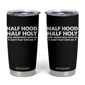 Half Hood Half Holy That Means Pray With Me Tumbler Cup Christian Humor TS10 Black Print Your Wear