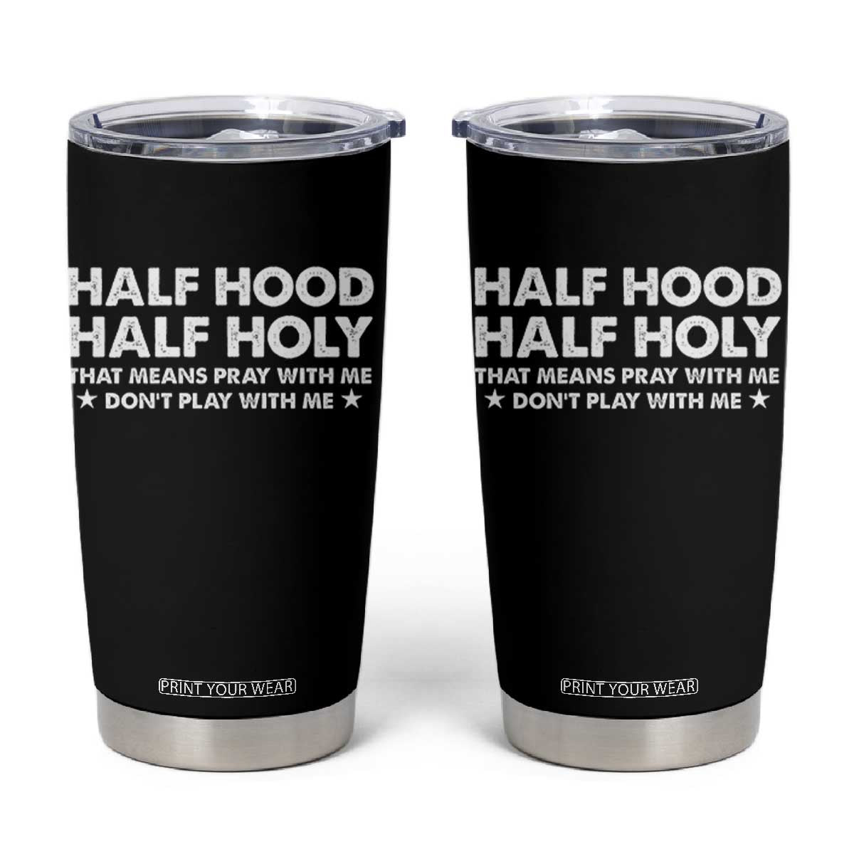 Half Hood Half Holy That Means Pray With Me Tumbler Cup Christian Humor TS10 Black Print Your Wear
