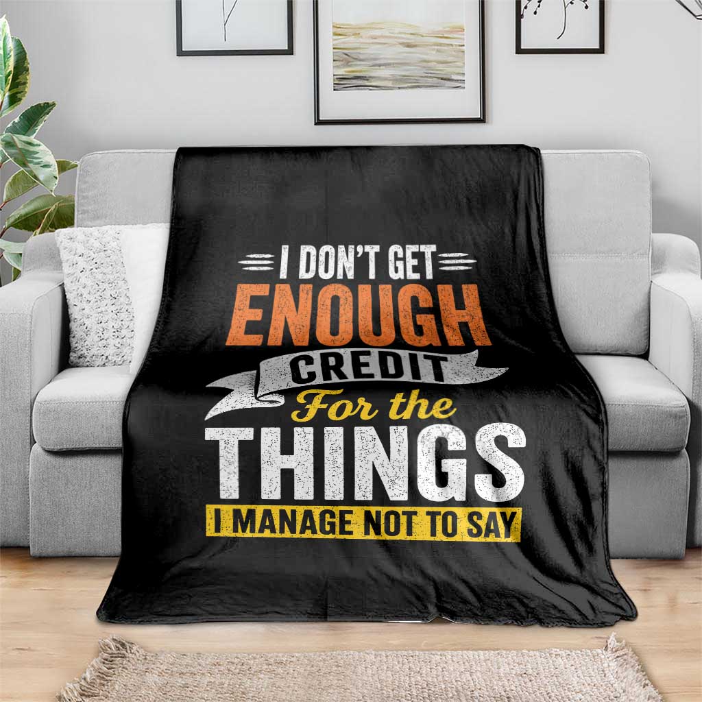 I Dont Get Enough Credit For The Things I Mange Not Say Throw Blanket Sarcastic Mean Person Adult Humor
