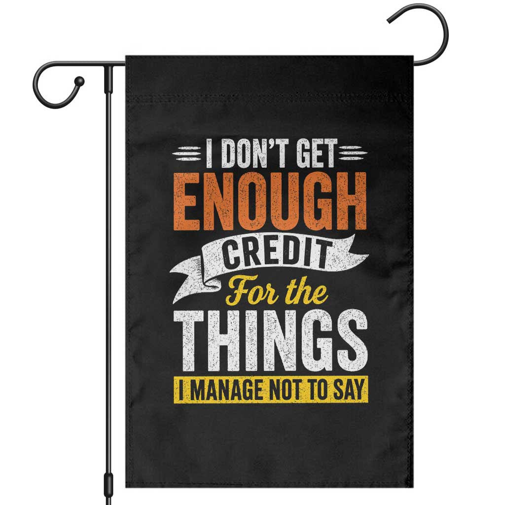 I Dont Get Enough Credit For The Things I Mange Not Say Garden Flag Sarcastic Mean Person Adult Humor TS10 Black Print Your Wear