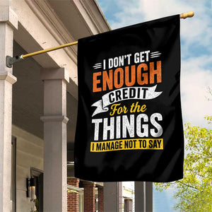 I Dont Get Enough Credit For The Things I Mange Not Say Garden Flag Sarcastic Mean Person Adult Humor
