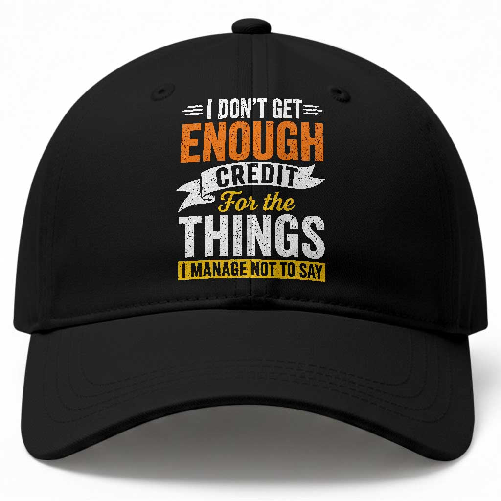 I Dont Get Enough Credit For The Things I Mange Not Say Baseball Cap Sarcastic Mean Person Adult Humor TS10 Print Your Wear