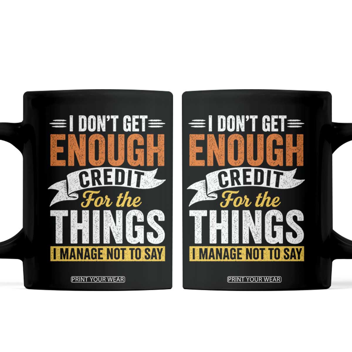 I Dont Get Enough Credit For The Things I Mange Not Say Coffee Mug Sarcastic Mean Person Adult Humor TS10 Black Print Your Wear