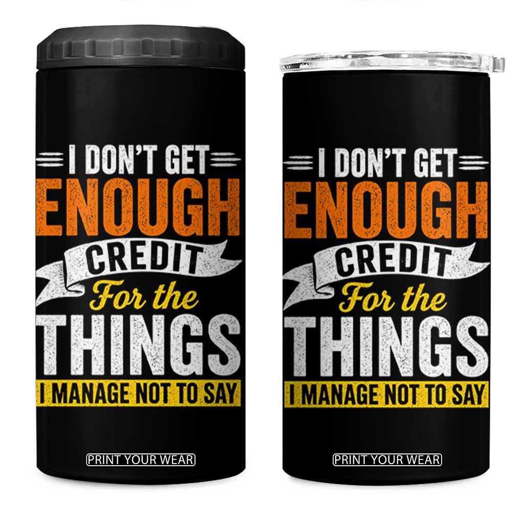 I Dont Get Enough Credit For The Things I Mange Not Say 4 in 1 Can Cooler Tumbler Sarcastic Mean Person Adult Humor