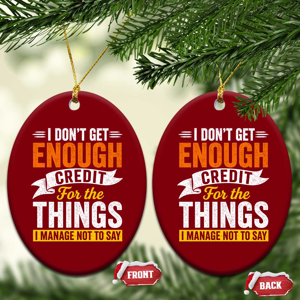 I Dont Get Enough Credit For The Things I Mange Not Say Ceramic Ornament Sarcastic Mean Person Adult Humor