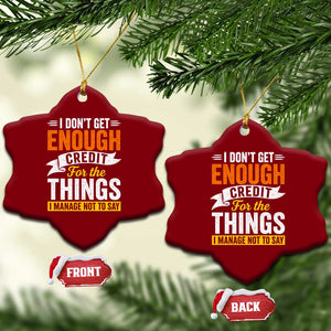 I Dont Get Enough Credit For The Things I Mange Not Say Ceramic Ornament Sarcastic Mean Person Adult Humor