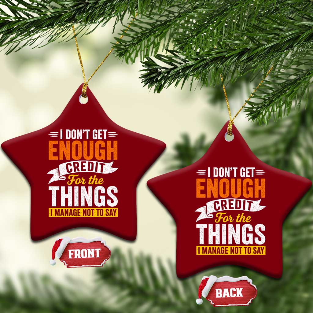 I Dont Get Enough Credit For The Things I Mange Not Say Ceramic Ornament Sarcastic Mean Person Adult Humor