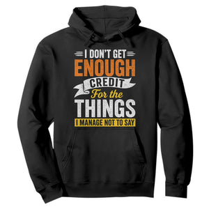 I Dont Get Enough Credit For The Things I Mange Not Say Hoodie Sarcastic Mean Person Adult Humor