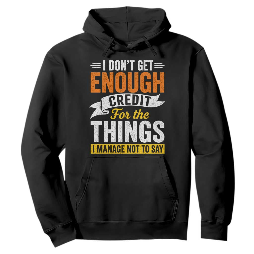 I Dont Get Enough Credit For The Things I Mange Not Say Hoodie Sarcastic Mean Person Adult Humor TS10 Black Print Your Wear