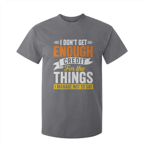 I Dont Get Enough Credit For The Things I Mange Not Say T Shirt For Kid Sarcastic Mean Person Adult Humor