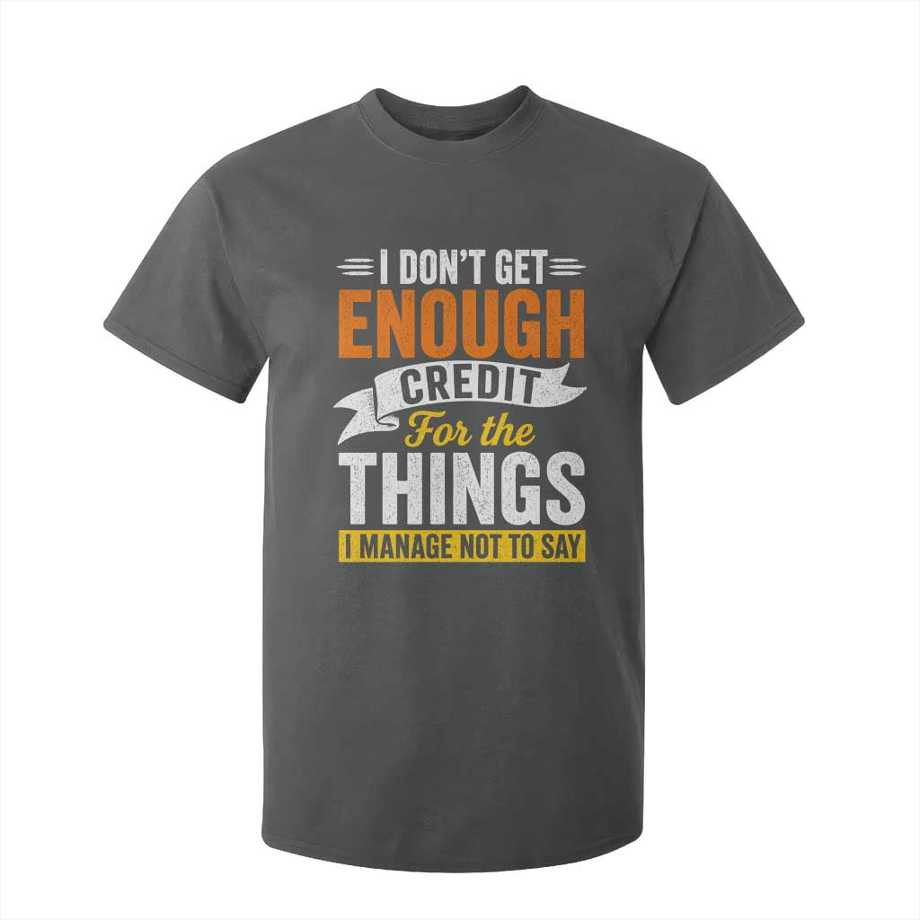 I Dont Get Enough Credit For The Things I Mange Not Say T Shirt For Kid Sarcastic Mean Person Adult Humor