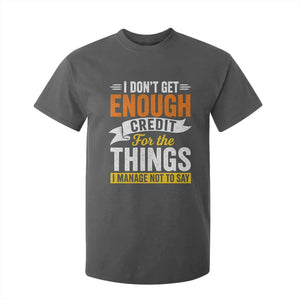 I Dont Get Enough Credit For The Things I Mange Not Say T Shirt For Kid Sarcastic Mean Person Adult Humor