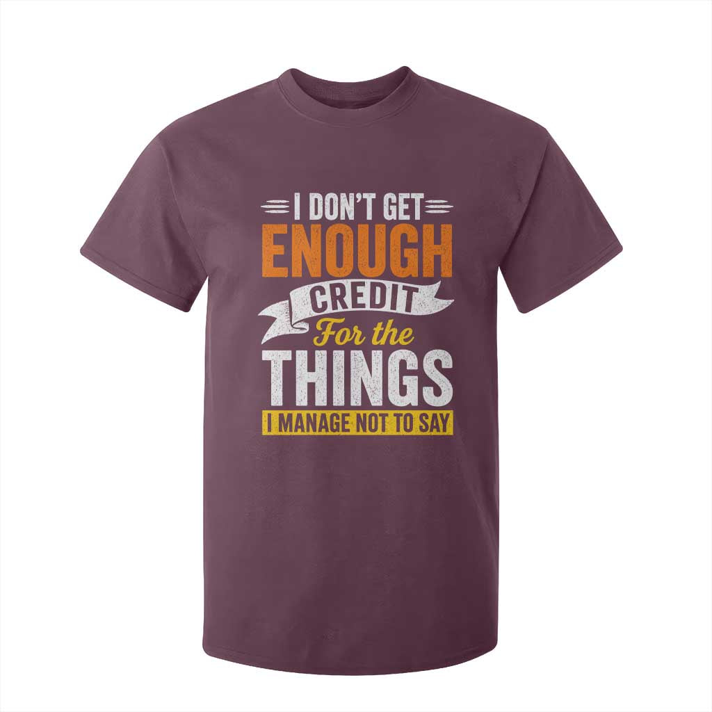 I Dont Get Enough Credit For The Things I Mange Not Say T Shirt For Kid Sarcastic Mean Person Adult Humor