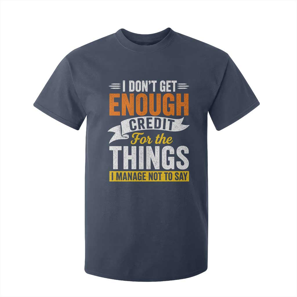 I Dont Get Enough Credit For The Things I Mange Not Say T Shirt For Kid Sarcastic Mean Person Adult Humor