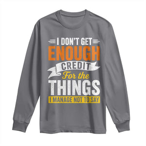 I Dont Get Enough Credit For The Things I Mange Not Say Long Sleeve Shirt Sarcastic Mean Person Adult Humor