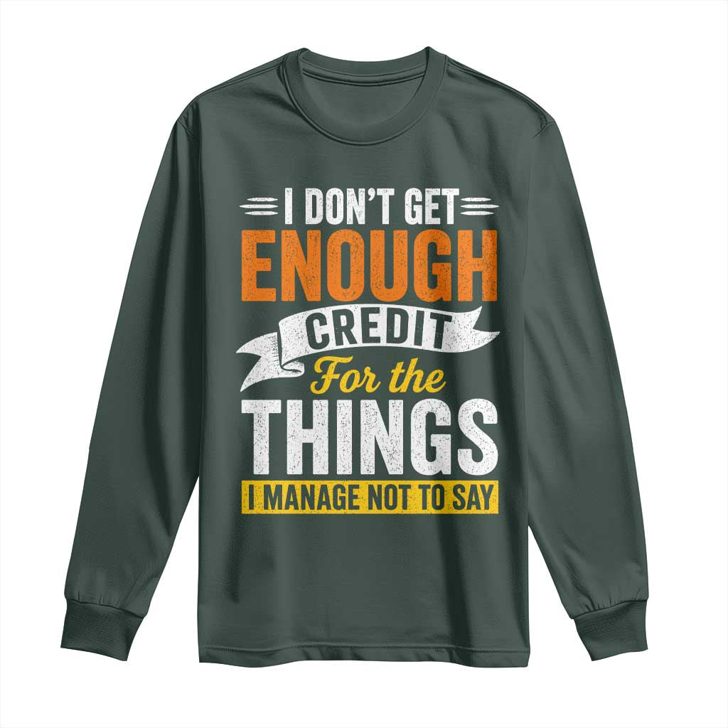I Dont Get Enough Credit For The Things I Mange Not Say Long Sleeve Shirt Sarcastic Mean Person Adult Humor