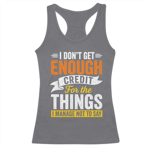 I Dont Get Enough Credit For The Things I Mange Not Say Racerback Tank Top Sarcastic Mean Person Adult Humor