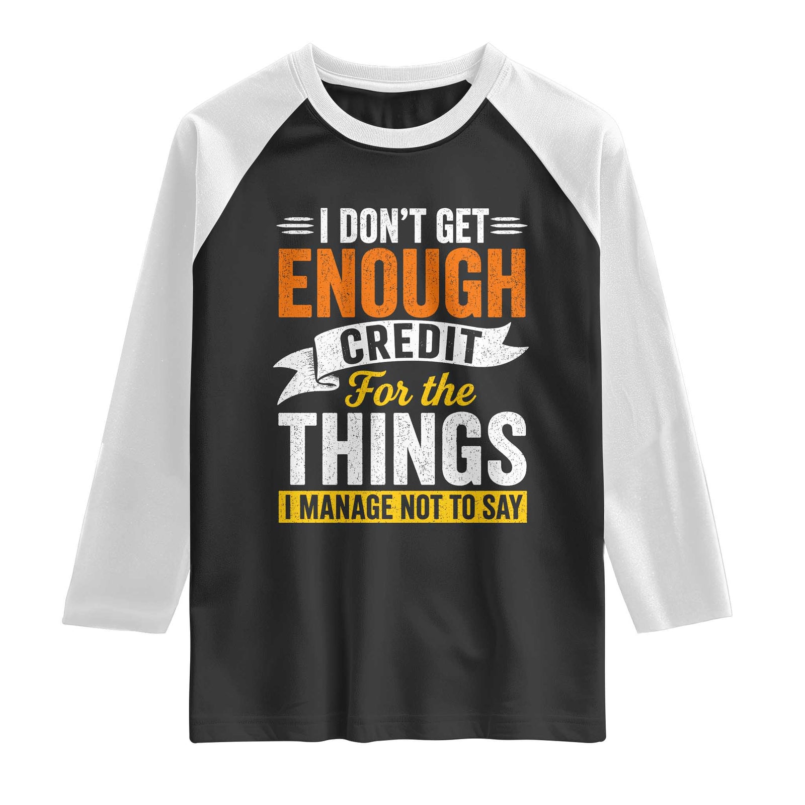 I Dont Get Enough Credit For The Things I Mange Not Say Raglan Shirt Sarcastic Mean Person Adult Humor TS10 Black White Print Your Wear